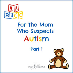 for-the-mom-who-suspects-autism-katie-drane